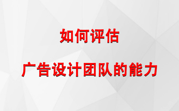 如何评估皮山广告设计团队的能力